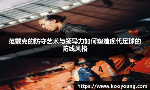 范戴克的防守艺术与领导力如何塑造现代足球的防线风格